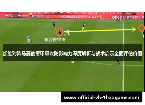 加维对阵马赛的意甲级攻防影响力深度解析与战术启示全面评估价值