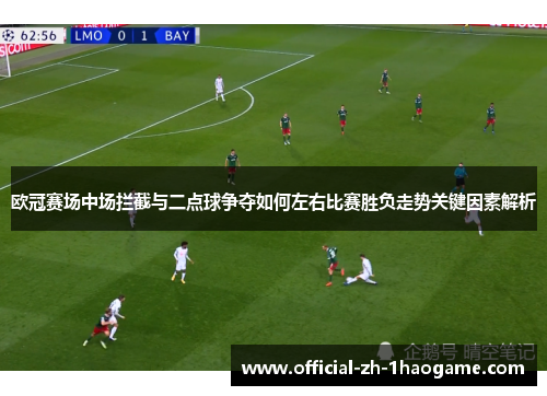 欧冠赛场中场拦截与二点球争夺如何左右比赛胜负走势关键因素解析