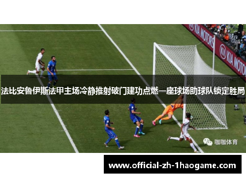 法比安鲁伊斯法甲主场冷静推射破门建功点燃一座球场助球队锁定胜局